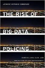 The Rise of Big Data Policing: Surveillance, Race, and the Future of Law Enforcement cover image