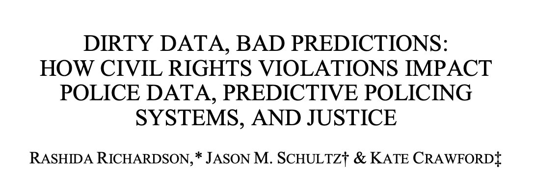 Dirty Data, Bad Predictions: How Civil Rights Violations Impact Police Data, Predictive Policing Systems, and Justice