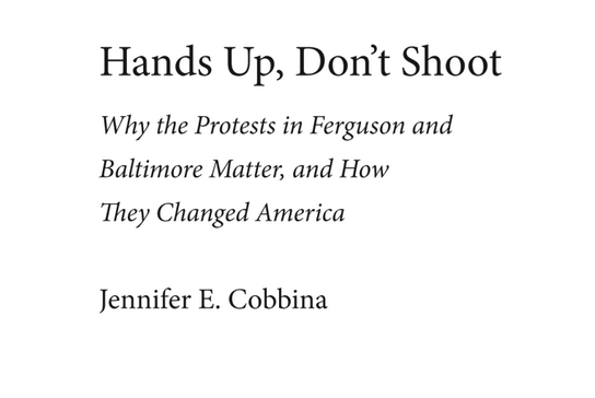 Hands Up, Don’t Shoot: Why the Protests in Ferguson and Baltimore Matter, and How They Changed America