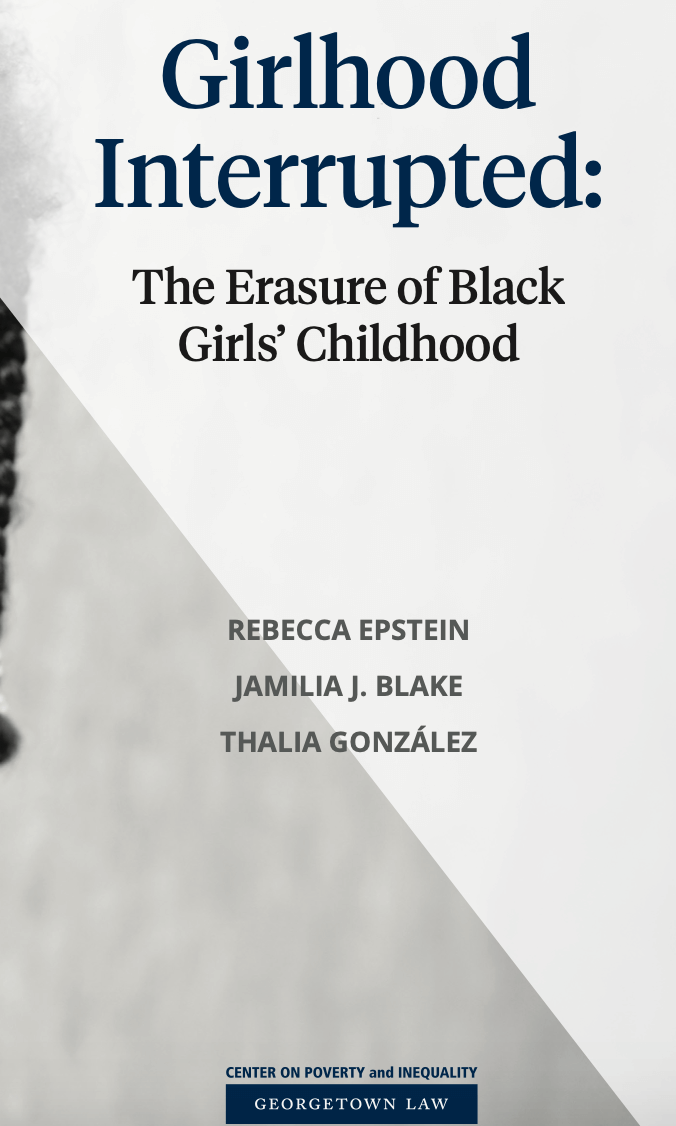 Girlhood Interrupted: The Erasure of Black Girls’ Childhood