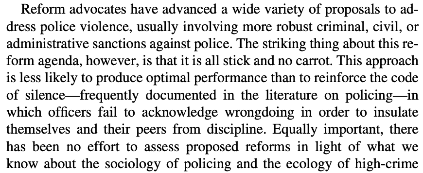 Reform advocates have advanced a wide variety of proposals to address police violence, usually involving more robust criminal, civil, or administrative sanctions against police. The striking thing about this reform agenda, however, is that it is all stick and no carrot. This approach is less likely to produce optimal performance than over-deterrence, sometimes called depolicing.