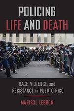 Policing Life and Death: Race, Violence, and Resistance in Puerto Rico cover image